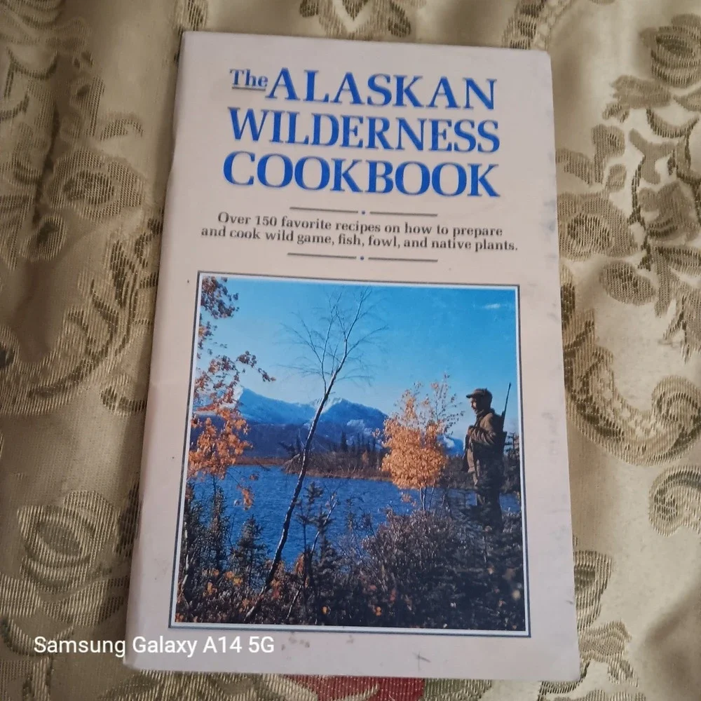 The Alaskan Wilderness Cookbook Wild Game Fish Fowl Native Plants Alaska Recipes